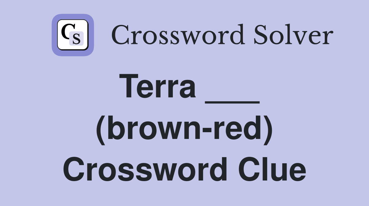 Terra ___ (brownred) Crossword Clue Answers Crossword Solver